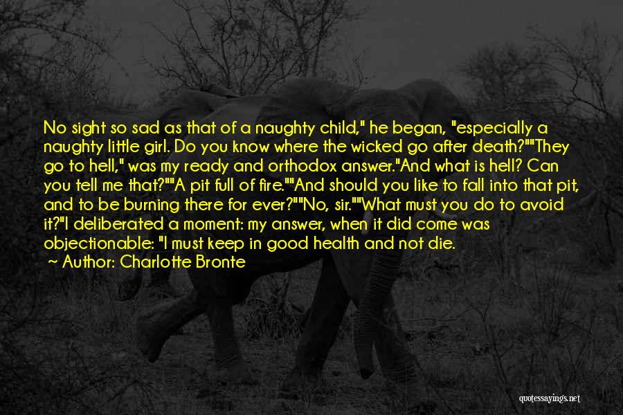 Charlotte Bronte Quotes: No Sight So Sad As That Of A Naughty Child, He Began, Especially A Naughty Little Girl. Do You Know