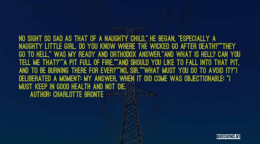 Charlotte Bronte Quotes: No Sight So Sad As That Of A Naughty Child, He Began, Especially A Naughty Little Girl. Do You Know
