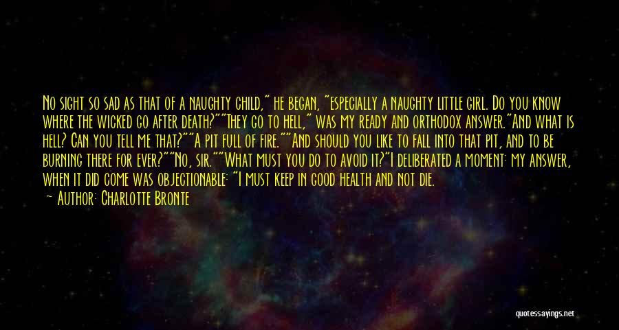 Charlotte Bronte Quotes: No Sight So Sad As That Of A Naughty Child, He Began, Especially A Naughty Little Girl. Do You Know