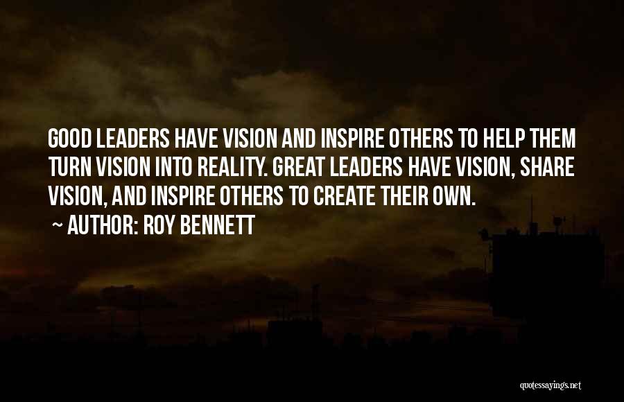 Roy Bennett Quotes: Good Leaders Have Vision And Inspire Others To Help Them Turn Vision Into Reality. Great Leaders Have Vision, Share Vision,