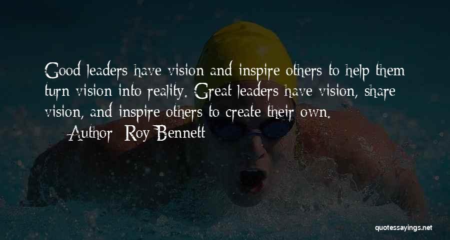 Roy Bennett Quotes: Good Leaders Have Vision And Inspire Others To Help Them Turn Vision Into Reality. Great Leaders Have Vision, Share Vision,