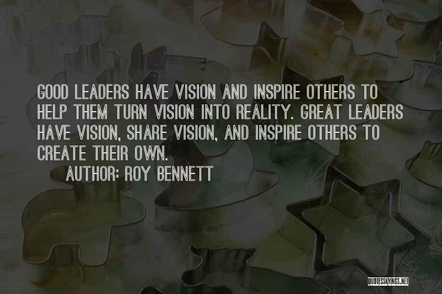 Roy Bennett Quotes: Good Leaders Have Vision And Inspire Others To Help Them Turn Vision Into Reality. Great Leaders Have Vision, Share Vision,