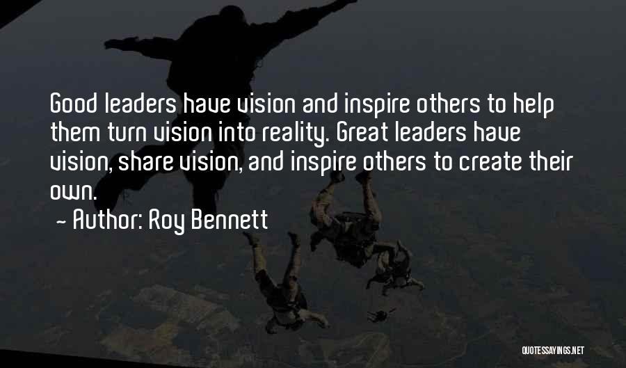 Roy Bennett Quotes: Good Leaders Have Vision And Inspire Others To Help Them Turn Vision Into Reality. Great Leaders Have Vision, Share Vision,