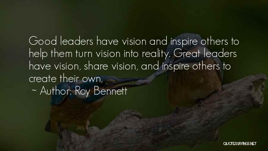 Roy Bennett Quotes: Good Leaders Have Vision And Inspire Others To Help Them Turn Vision Into Reality. Great Leaders Have Vision, Share Vision,