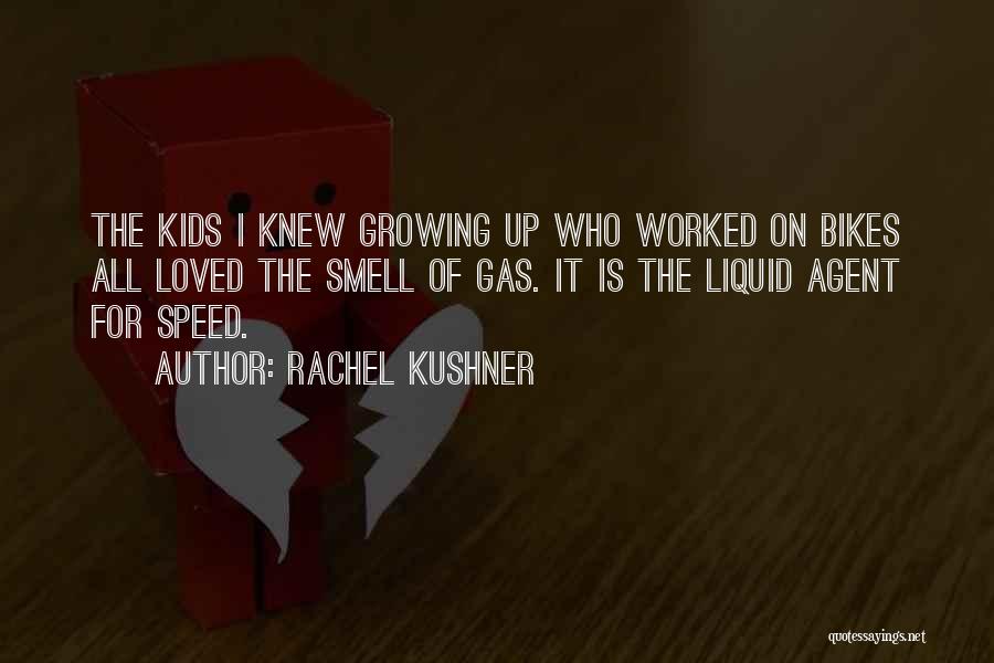 Rachel Kushner Quotes: The Kids I Knew Growing Up Who Worked On Bikes All Loved The Smell Of Gas. It Is The Liquid