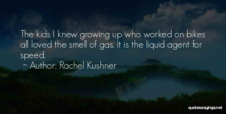 Rachel Kushner Quotes: The Kids I Knew Growing Up Who Worked On Bikes All Loved The Smell Of Gas. It Is The Liquid