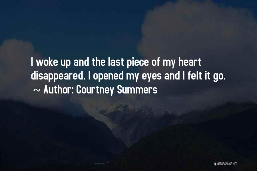 Courtney Summers Quotes: I Woke Up And The Last Piece Of My Heart Disappeared. I Opened My Eyes And I Felt It Go.