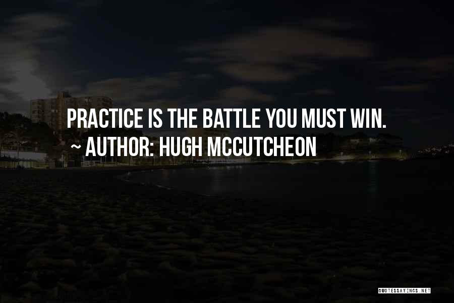 Hugh McCutcheon Quotes: Practice Is The Battle You Must Win.
