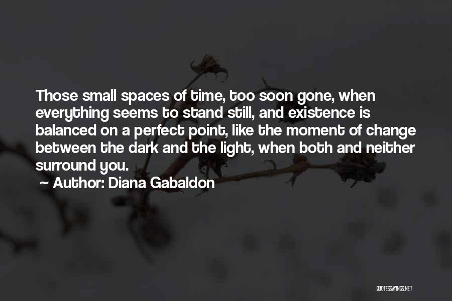 Diana Gabaldon Quotes: Those Small Spaces Of Time, Too Soon Gone, When Everything Seems To Stand Still, And Existence Is Balanced On A