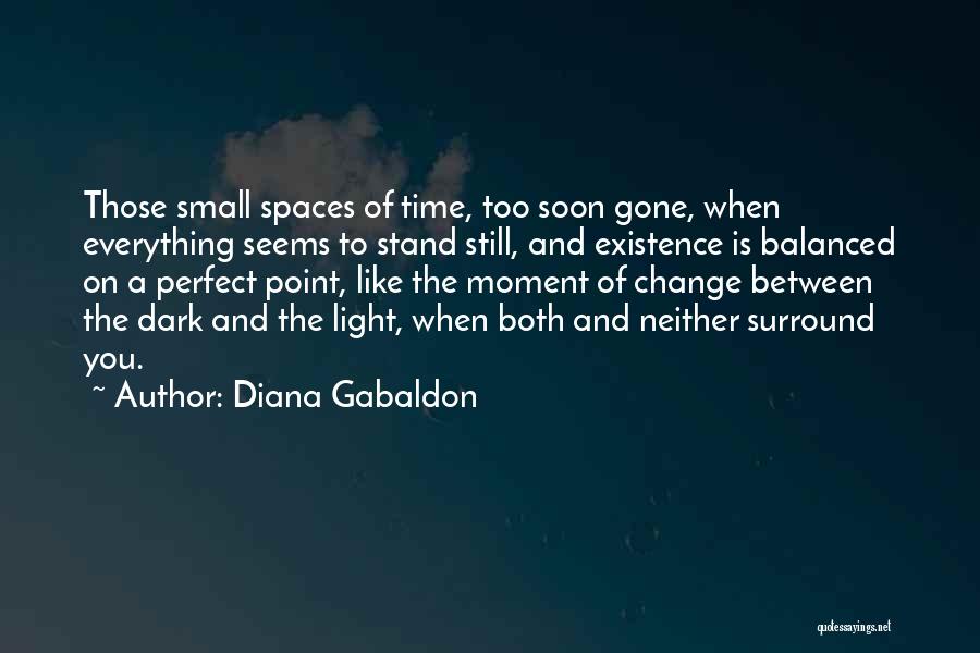 Diana Gabaldon Quotes: Those Small Spaces Of Time, Too Soon Gone, When Everything Seems To Stand Still, And Existence Is Balanced On A