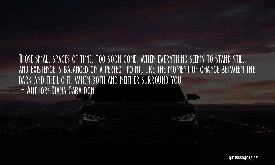 Diana Gabaldon Quotes: Those Small Spaces Of Time, Too Soon Gone, When Everything Seems To Stand Still, And Existence Is Balanced On A