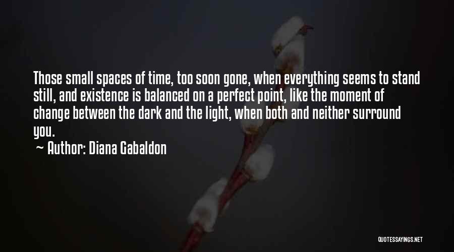 Diana Gabaldon Quotes: Those Small Spaces Of Time, Too Soon Gone, When Everything Seems To Stand Still, And Existence Is Balanced On A