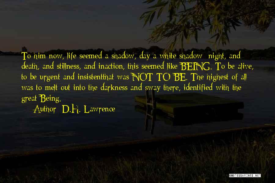 D.H. Lawrence Quotes: To Him Now, Life Seemed A Shadow, Day A White Shadow; Night, And Death, And Stillness, And Inaction, This Seemed