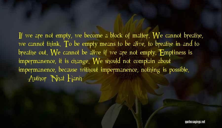 Nhat Hanh Quotes: If We Are Not Empty, We Become A Block Of Matter. We Cannot Breathe, We Cannot Think. To Be Empty