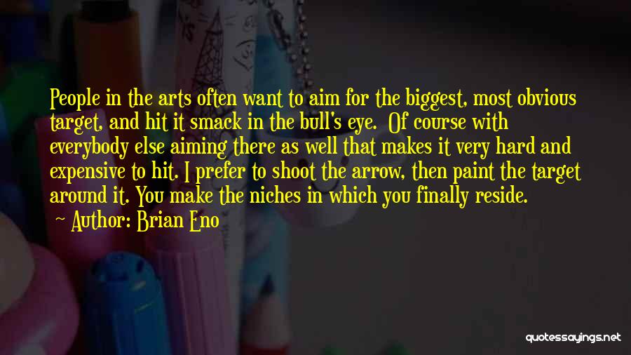 Brian Eno Quotes: People In The Arts Often Want To Aim For The Biggest, Most Obvious Target, And Hit It Smack In The