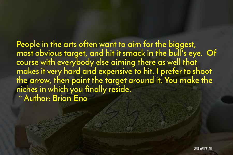 Brian Eno Quotes: People In The Arts Often Want To Aim For The Biggest, Most Obvious Target, And Hit It Smack In The