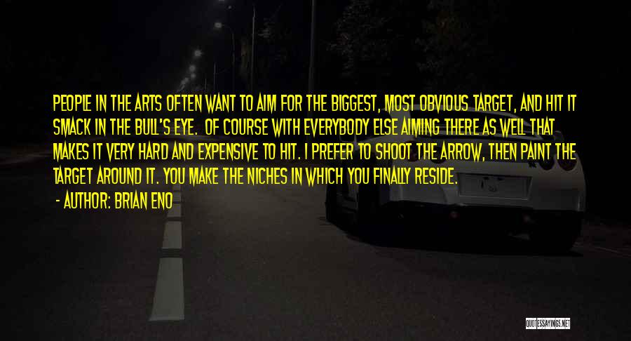 Brian Eno Quotes: People In The Arts Often Want To Aim For The Biggest, Most Obvious Target, And Hit It Smack In The