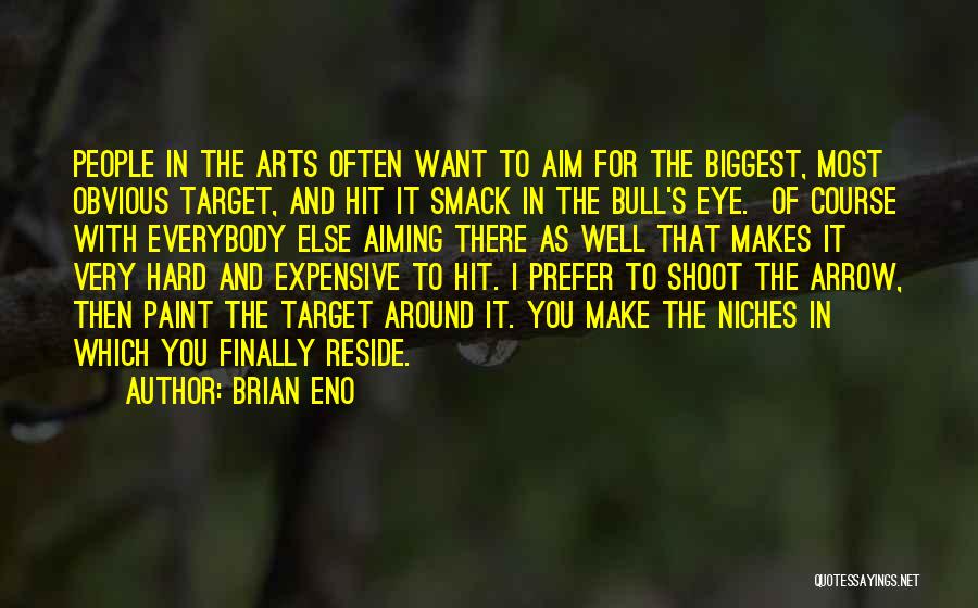 Brian Eno Quotes: People In The Arts Often Want To Aim For The Biggest, Most Obvious Target, And Hit It Smack In The