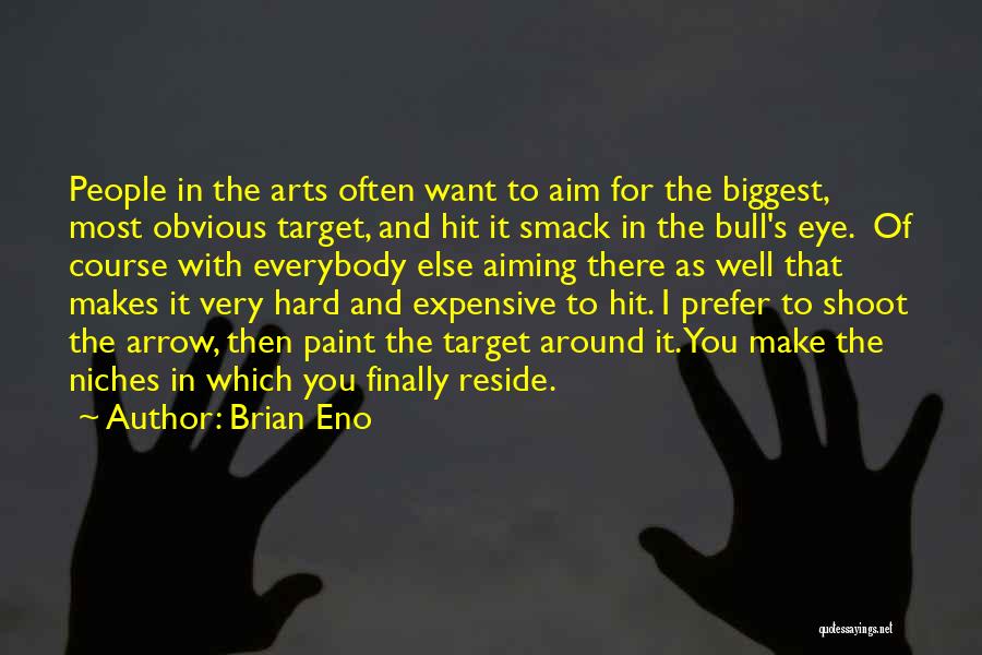 Brian Eno Quotes: People In The Arts Often Want To Aim For The Biggest, Most Obvious Target, And Hit It Smack In The