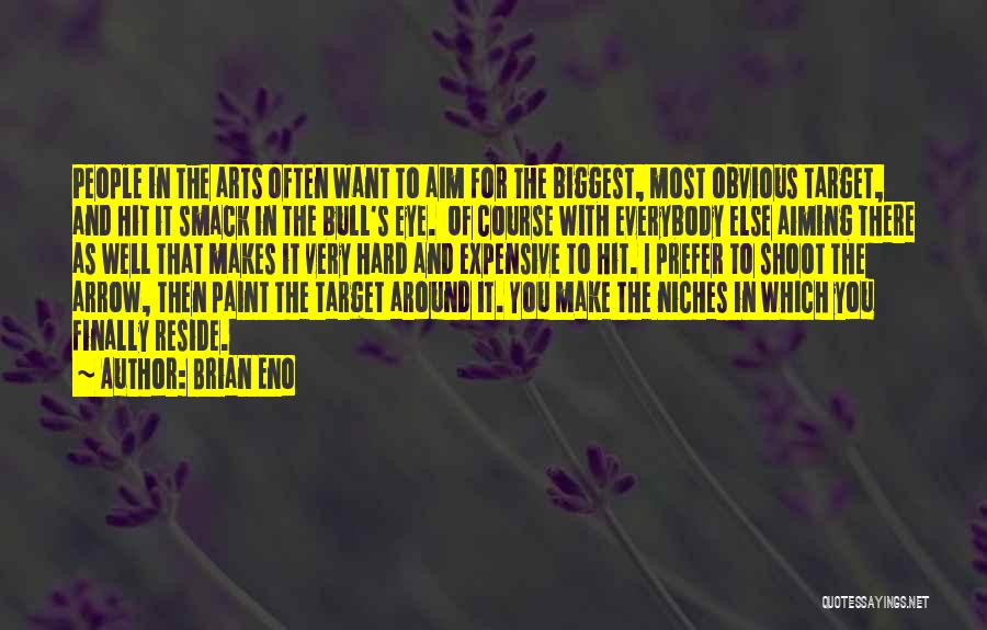 Brian Eno Quotes: People In The Arts Often Want To Aim For The Biggest, Most Obvious Target, And Hit It Smack In The