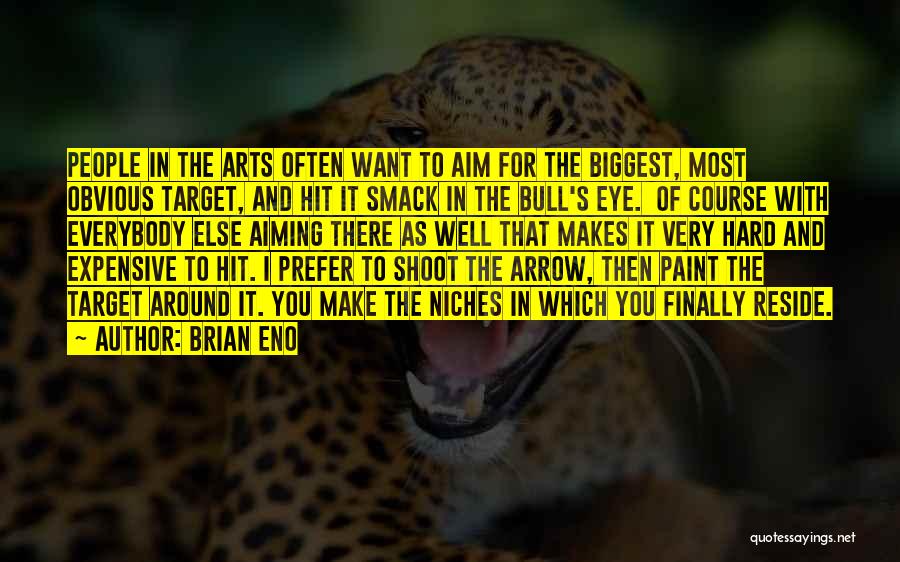 Brian Eno Quotes: People In The Arts Often Want To Aim For The Biggest, Most Obvious Target, And Hit It Smack In The