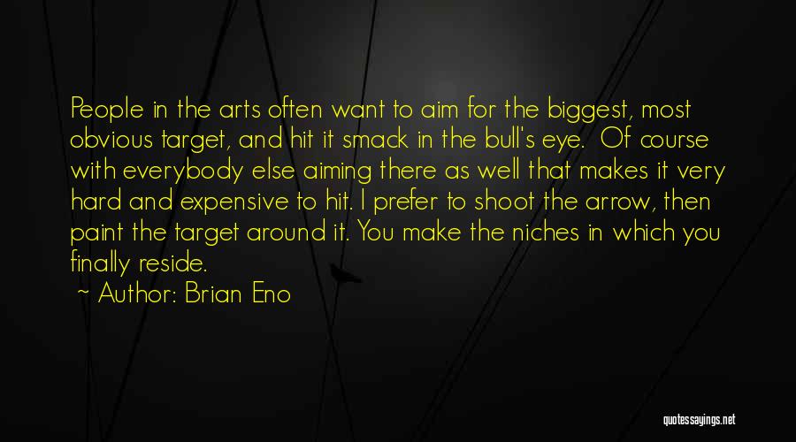 Brian Eno Quotes: People In The Arts Often Want To Aim For The Biggest, Most Obvious Target, And Hit It Smack In The