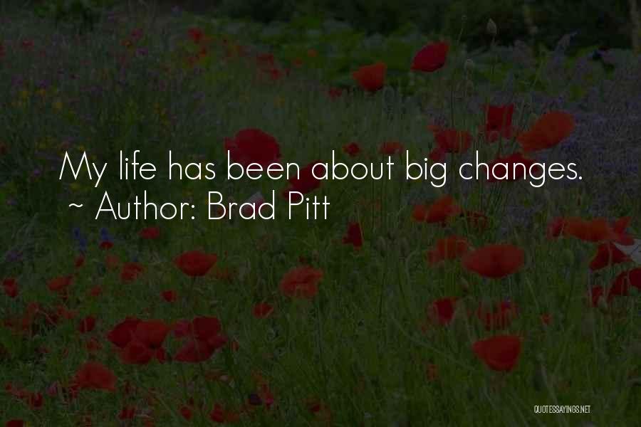 Brad Pitt Quotes: My Life Has Been About Big Changes.