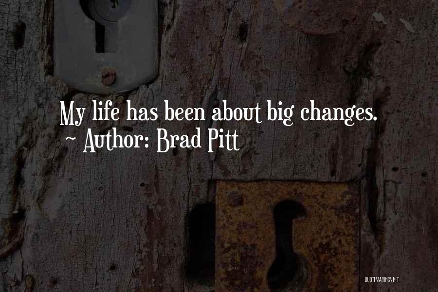 Brad Pitt Quotes: My Life Has Been About Big Changes.