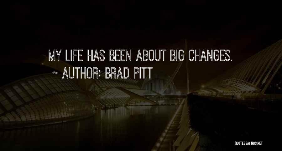 Brad Pitt Quotes: My Life Has Been About Big Changes.