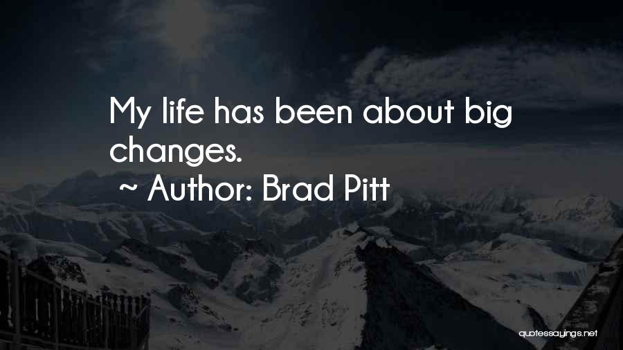 Brad Pitt Quotes: My Life Has Been About Big Changes.