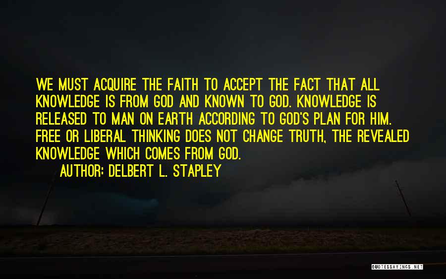 Delbert L. Stapley Quotes: We Must Acquire The Faith To Accept The Fact That All Knowledge Is From God And Known To God. Knowledge