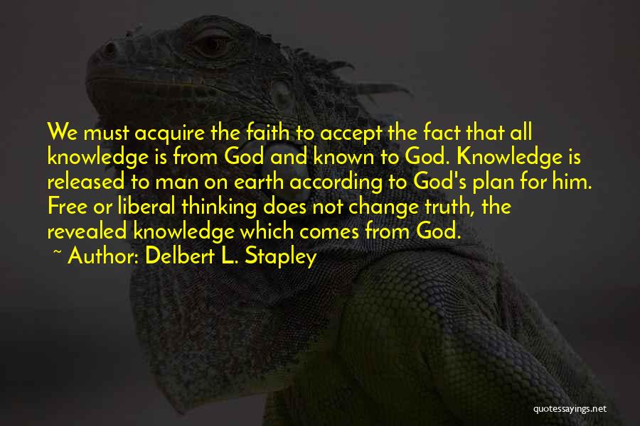 Delbert L. Stapley Quotes: We Must Acquire The Faith To Accept The Fact That All Knowledge Is From God And Known To God. Knowledge