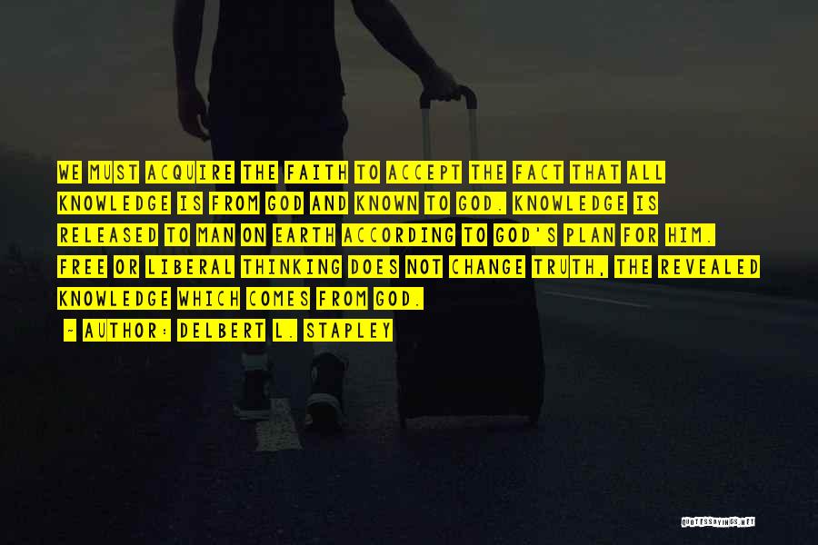Delbert L. Stapley Quotes: We Must Acquire The Faith To Accept The Fact That All Knowledge Is From God And Known To God. Knowledge