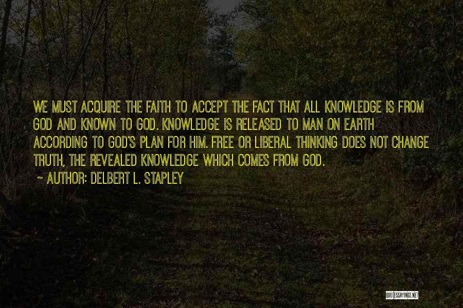 Delbert L. Stapley Quotes: We Must Acquire The Faith To Accept The Fact That All Knowledge Is From God And Known To God. Knowledge