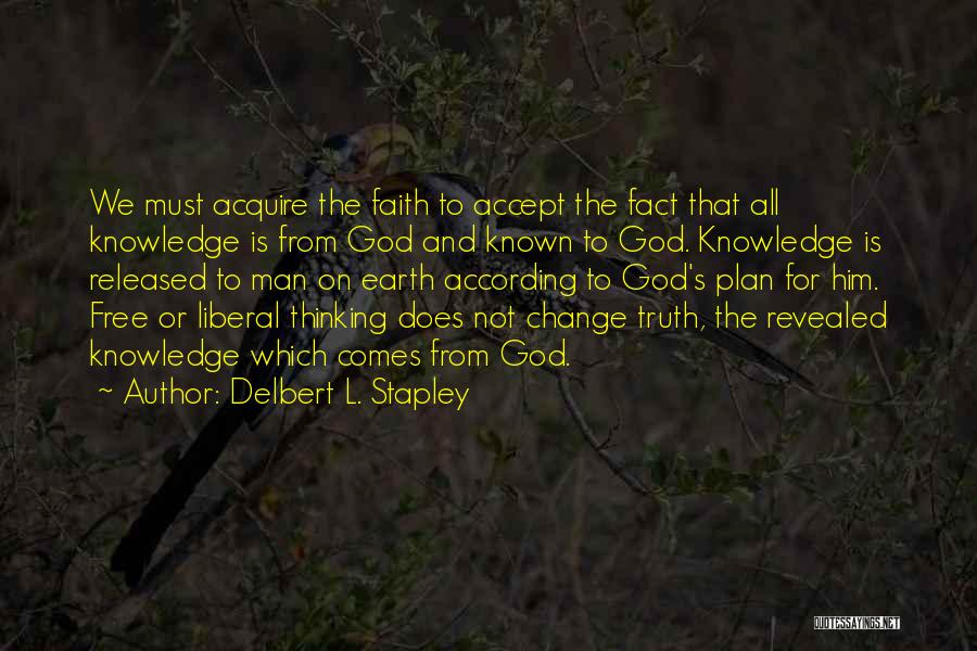 Delbert L. Stapley Quotes: We Must Acquire The Faith To Accept The Fact That All Knowledge Is From God And Known To God. Knowledge