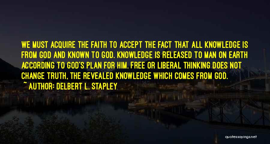 Delbert L. Stapley Quotes: We Must Acquire The Faith To Accept The Fact That All Knowledge Is From God And Known To God. Knowledge