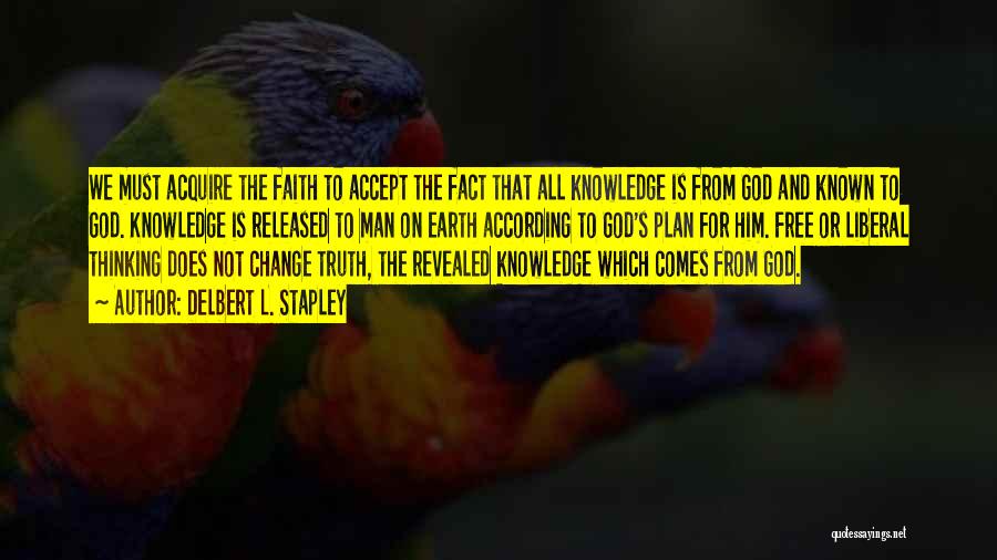 Delbert L. Stapley Quotes: We Must Acquire The Faith To Accept The Fact That All Knowledge Is From God And Known To God. Knowledge