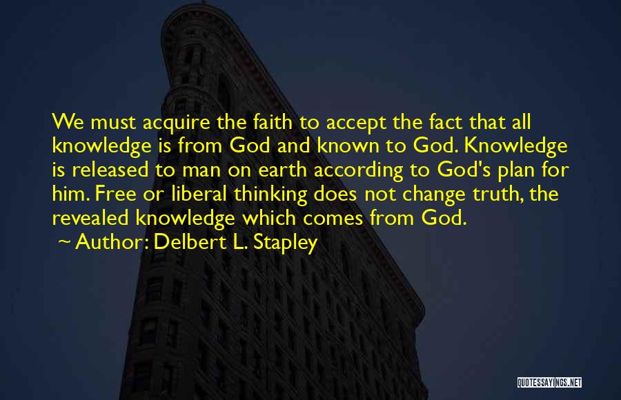 Delbert L. Stapley Quotes: We Must Acquire The Faith To Accept The Fact That All Knowledge Is From God And Known To God. Knowledge