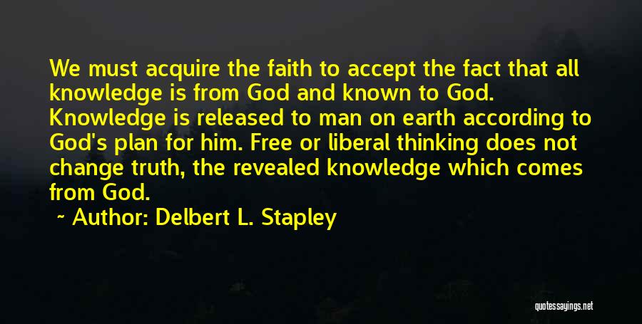 Delbert L. Stapley Quotes: We Must Acquire The Faith To Accept The Fact That All Knowledge Is From God And Known To God. Knowledge