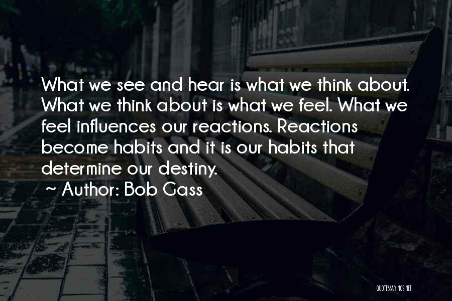 Bob Gass Quotes: What We See And Hear Is What We Think About. What We Think About Is What We Feel. What We