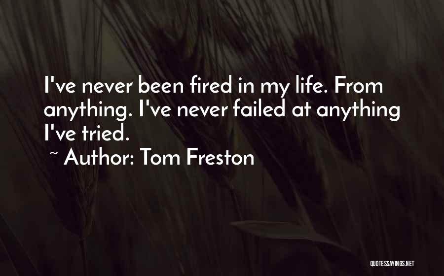 Tom Freston Quotes: I've Never Been Fired In My Life. From Anything. I've Never Failed At Anything I've Tried.