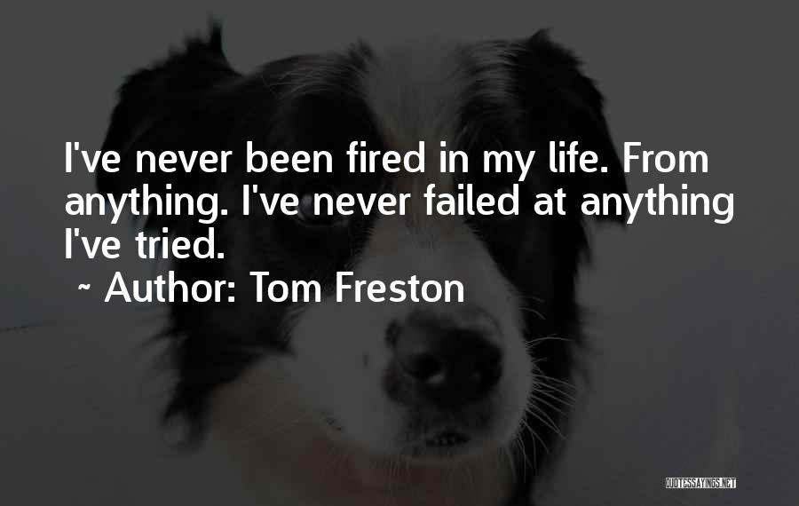 Tom Freston Quotes: I've Never Been Fired In My Life. From Anything. I've Never Failed At Anything I've Tried.