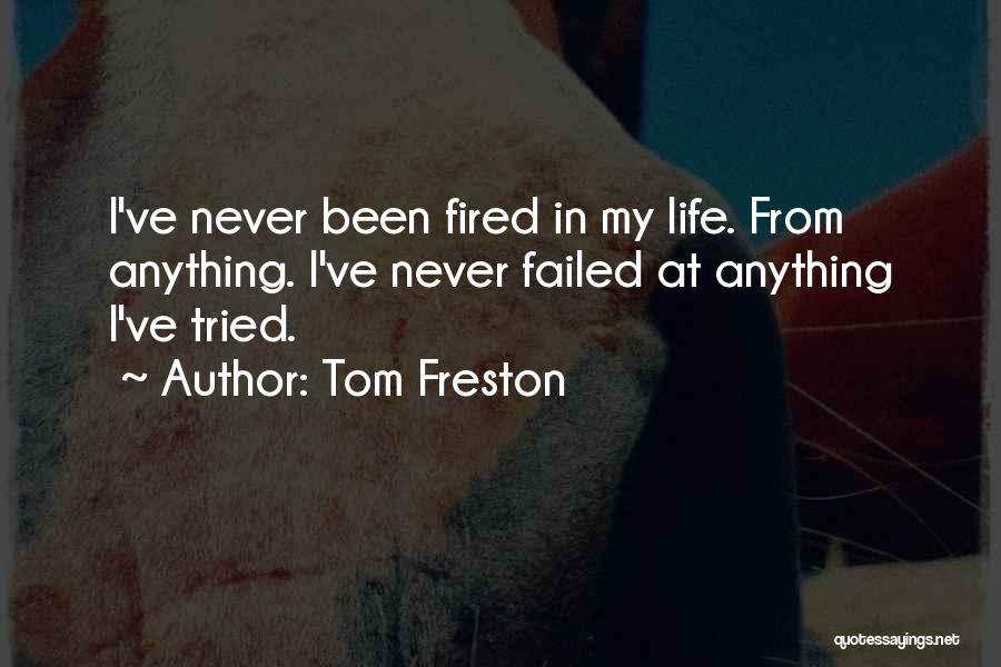 Tom Freston Quotes: I've Never Been Fired In My Life. From Anything. I've Never Failed At Anything I've Tried.