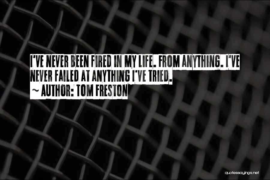 Tom Freston Quotes: I've Never Been Fired In My Life. From Anything. I've Never Failed At Anything I've Tried.