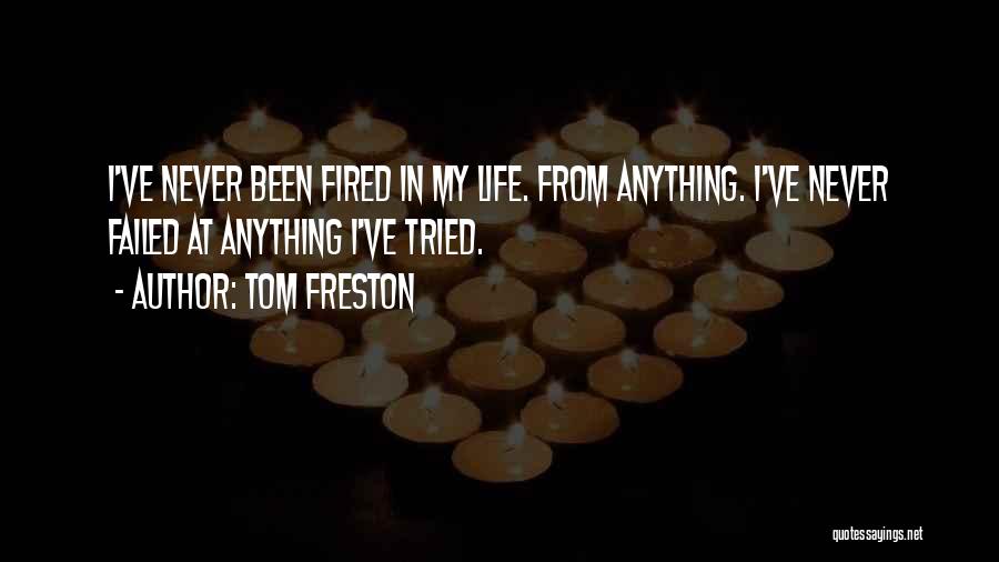 Tom Freston Quotes: I've Never Been Fired In My Life. From Anything. I've Never Failed At Anything I've Tried.