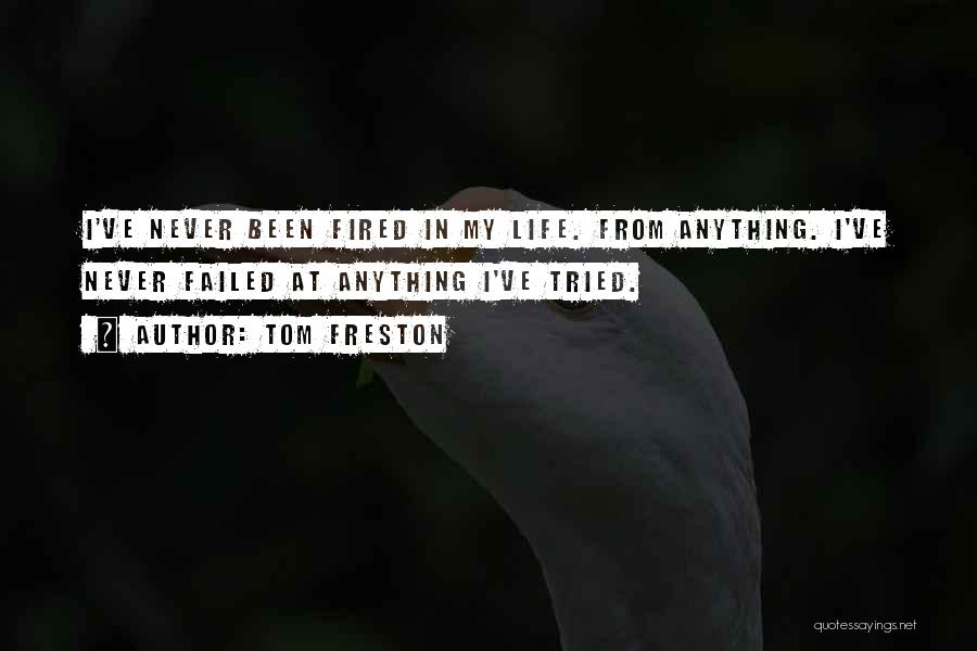 Tom Freston Quotes: I've Never Been Fired In My Life. From Anything. I've Never Failed At Anything I've Tried.