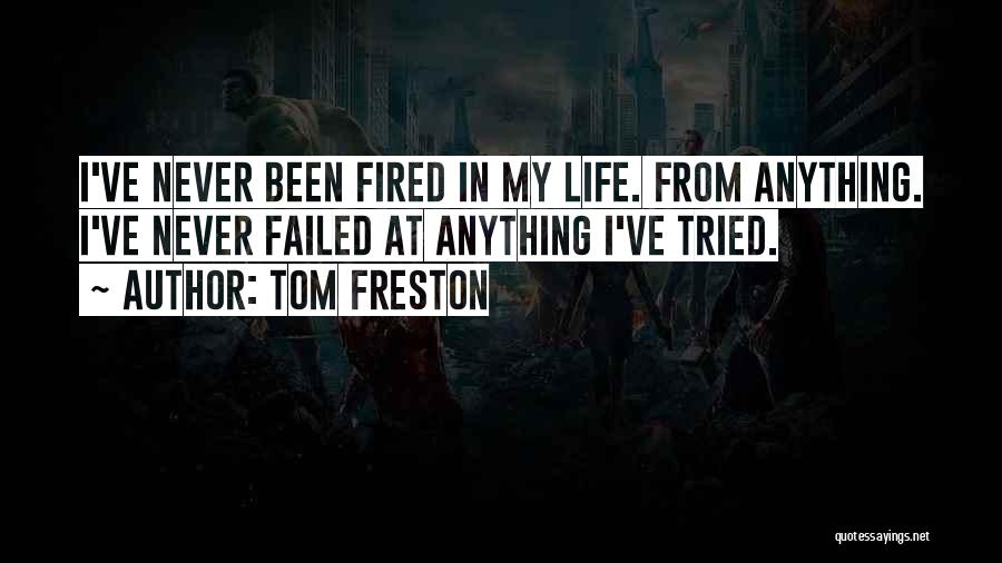 Tom Freston Quotes: I've Never Been Fired In My Life. From Anything. I've Never Failed At Anything I've Tried.