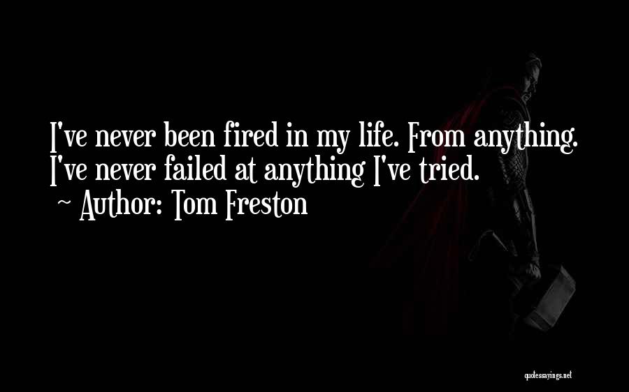 Tom Freston Quotes: I've Never Been Fired In My Life. From Anything. I've Never Failed At Anything I've Tried.