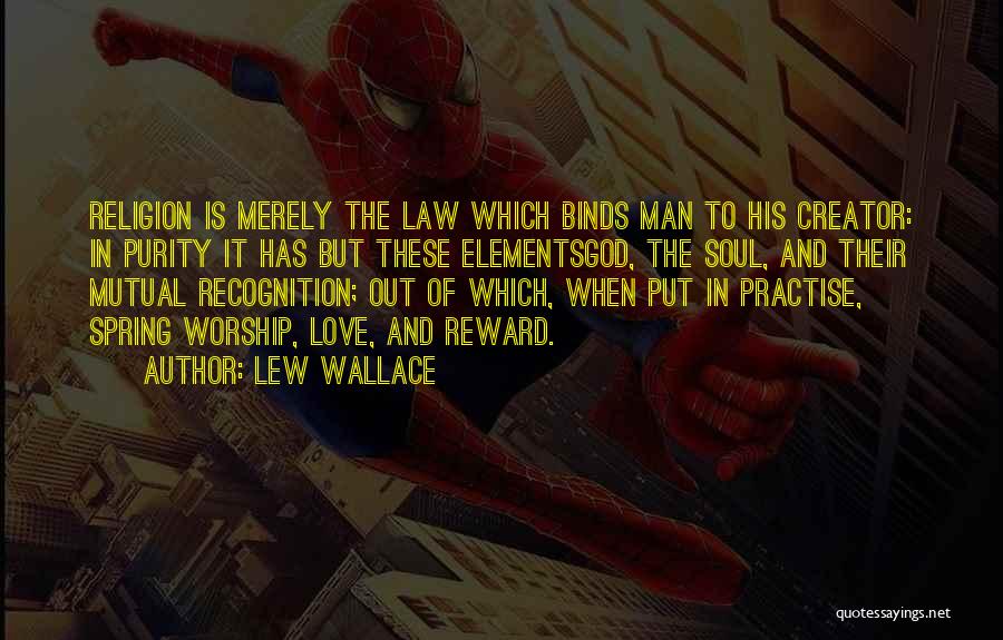 Lew Wallace Quotes: Religion Is Merely The Law Which Binds Man To His Creator: In Purity It Has But These Elementsgod, The Soul,