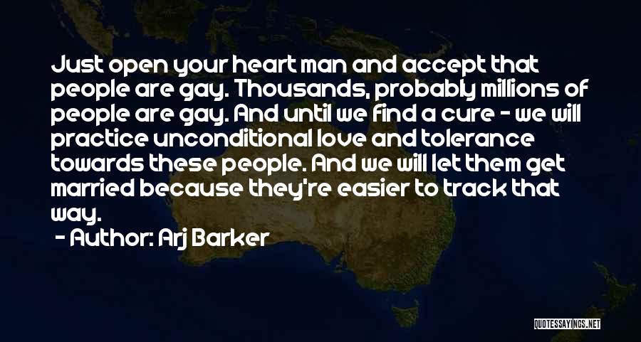 Arj Barker Quotes: Just Open Your Heart Man And Accept That People Are Gay. Thousands, Probably Millions Of People Are Gay. And Until